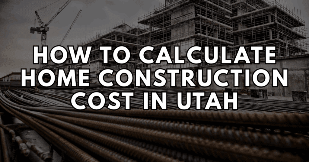 Calculate Home Construction Cost in Utah: 2025 Guide