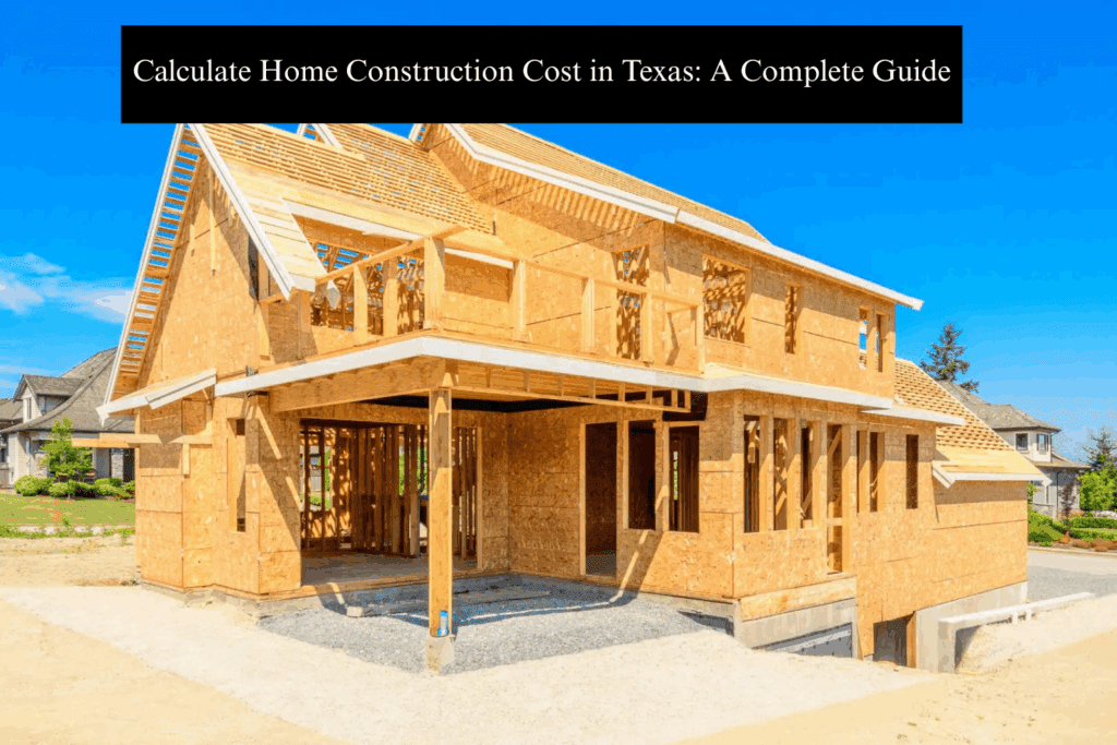 Calculate Home Construction Cost in Texas: A Complete Guide
